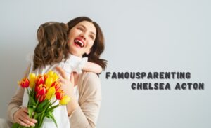 Famousparenting Chelsea Acton